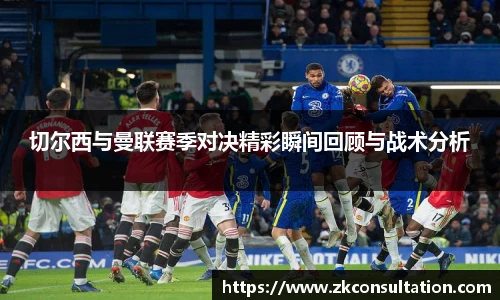 切尔西与曼联赛季对决精彩瞬间回顾与战术分析